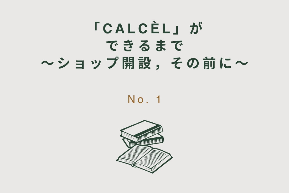 「CALCÈL」ができるまで．〜ショップ開設，その前に〜